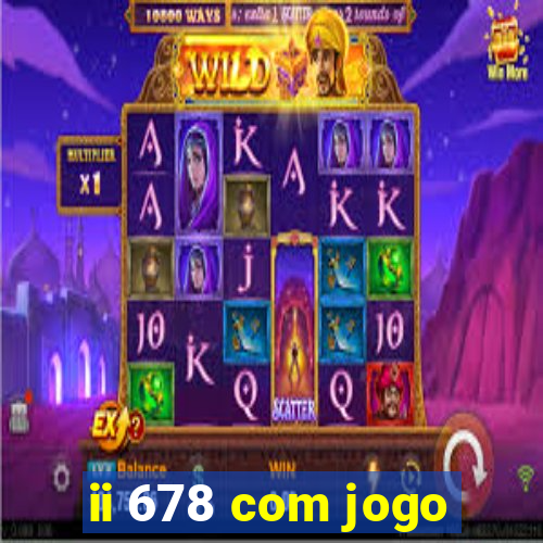 ii 678 com jogo